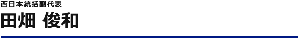 西日本統括副部長 田畑 俊和