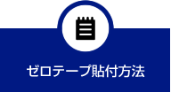 ゼロテープ貼付方法